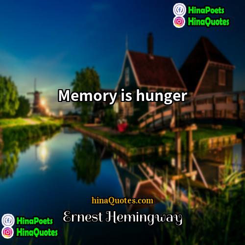 Ernest Hemingway Quotes | Memory is hunger.
  